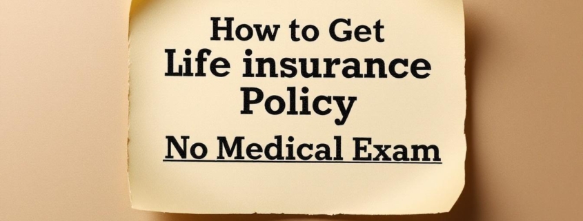 How to Get Life Insurance Policy No Medical Exam
